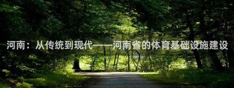 凯捷体育官方：河南：从传统到现代——河南省的体育基础