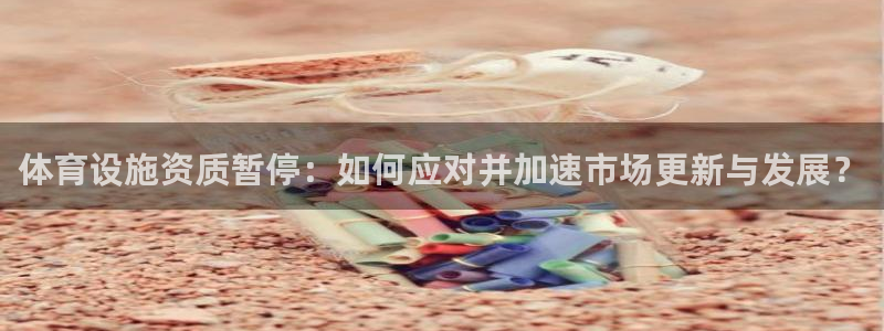 凯捷体育招商电话号码是多少啊：体育设施资质暂停：如何