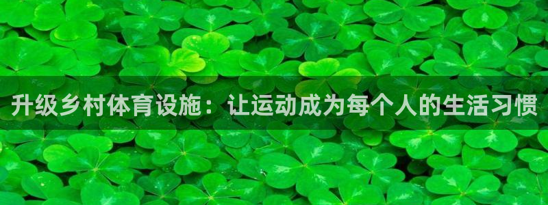 凯捷体育招商电话是多少号码：升级乡村体育设施：让运动