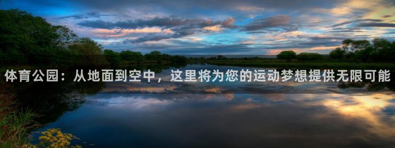 凯捷体育平台：体育公园：从地面到空中，这里将为您的运
