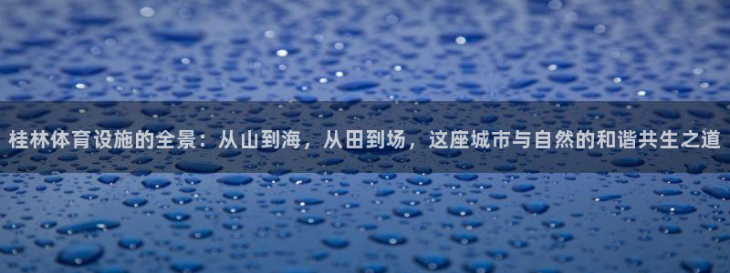 凯捷体育招商电话是多少啊：桂林体育设施的全景：从山到