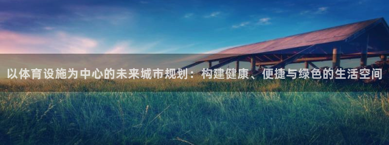 凯捷体育招商电话号码：以体育设施为中心的未来城市规划