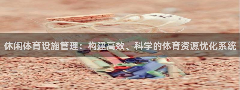 凯捷体育招商电话地址查询：休闲体育设施管理：构建高效、科学的