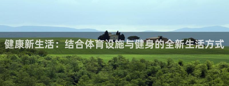 凯捷体育招商电话：健康新生活：结合体育设施与健身的全