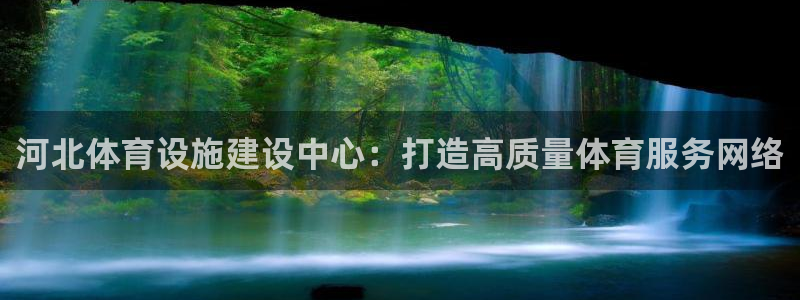 凯捷体育娱乐下载：河北体育设施建设中心：打造高质量体