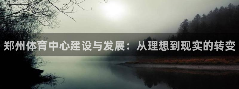 凯捷体育平台：郑州体育中心建设与发展：从理想到现实的