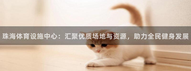 凯捷体育神州：珠海体育设施中心：汇聚优质场地与资源，