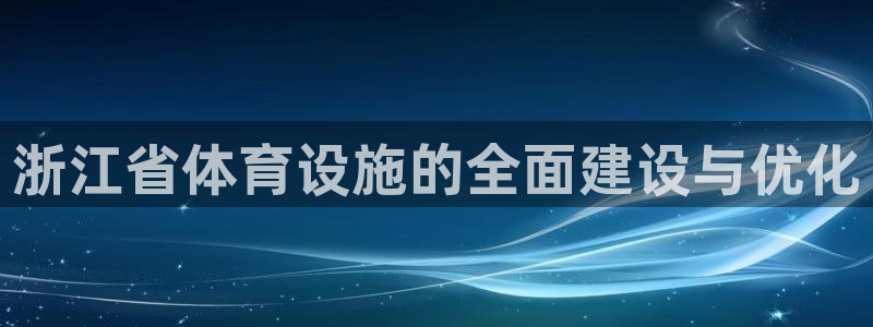 凯捷体育：浙江省体育设施的全面建设与优化