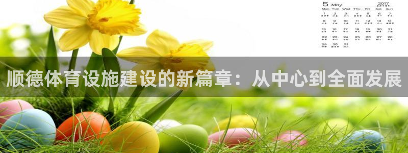 凯捷体育平台假的吗是真的吗吗：顺德体育设施建设的新篇