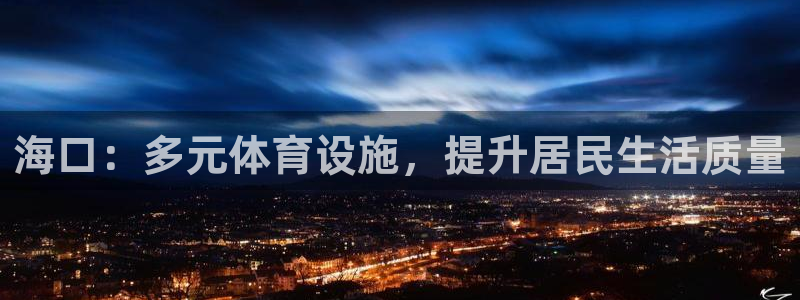 凯捷体育招商电话是多少啊：海口：多元体育设施，提升居