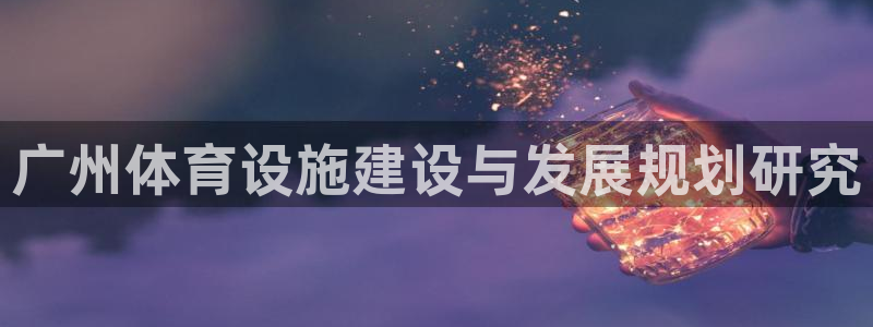 凯捷体育招商电话地址查询：广州体育设施建设与发展规划