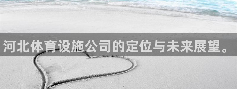 凯捷体育集团官网网址：河北体育设施公司的定位与未来展望。 