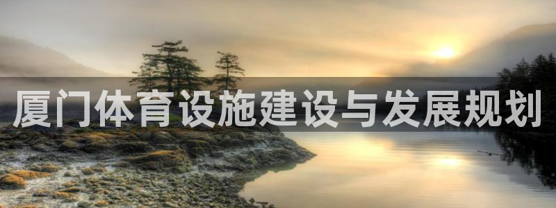 凯捷体育招商电话是多少号码：厦门体育设施建设与发展规