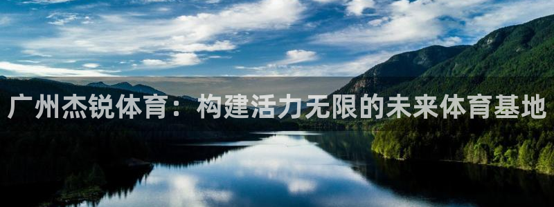 凯捷体育新能源：广州杰锐体育：构建活力无限的未来体育基地 