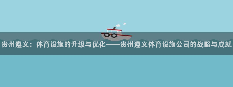 凯捷体育娱乐代理怎么样：贵州遵义：体育设施的升级与优化——贵