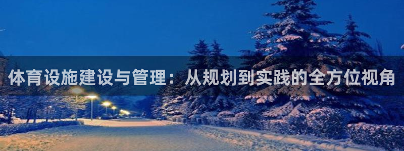 凯捷体育联系电话：体育设施建设与管理：从规划到实践的全方位视