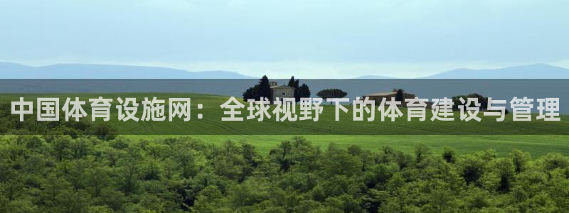 凯捷体育开户：中国体育设施网：全球视野下的体育建设与管理