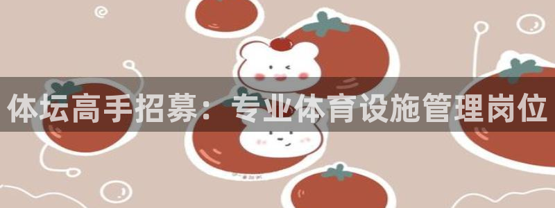 凯捷体育招商电话号码查询：体坛高手招募：专业体育设施管理岗位 