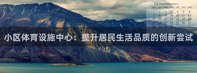 凯捷体育官网：小区体育设施中心：提升居民生活品质的创新尝试 